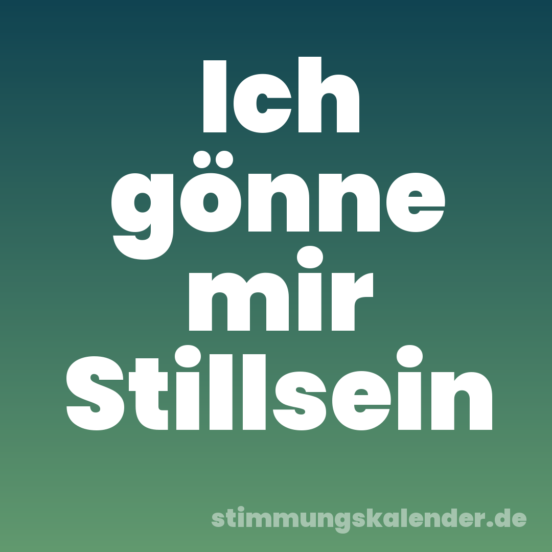 Ich gönne mir Stillsein