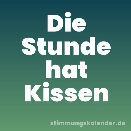 Die Stunde hat Kissen