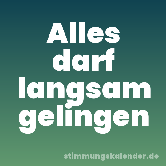 Alles darf langsam gelingen