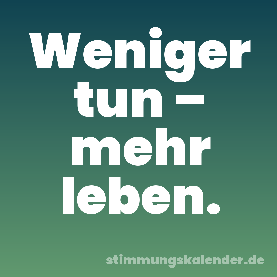 Weniger tun – mehr leben.
