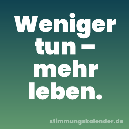 Weniger tun – mehr leben.