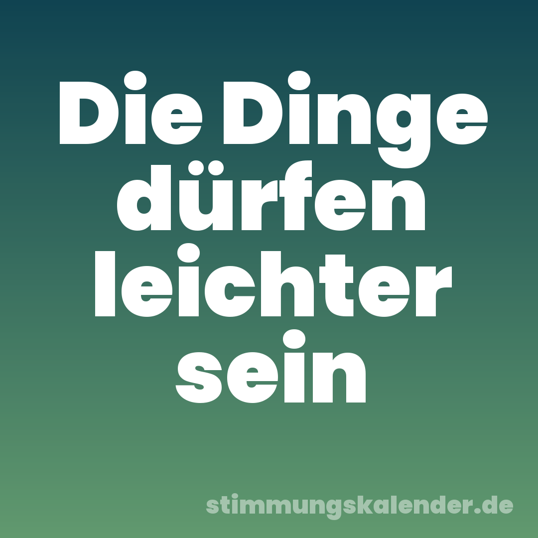 Die Dinge dürfen leichter sein