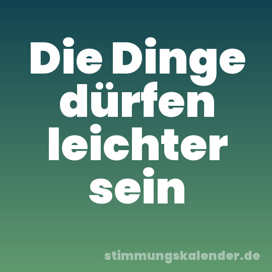 Die Dinge dürfen leichter sein