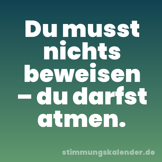 Du musst nichts beweisen – du darfst atmen.