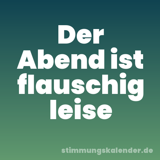 Der Abend ist flauschig leise