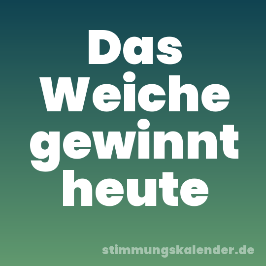 Das Weiche gewinnt heute