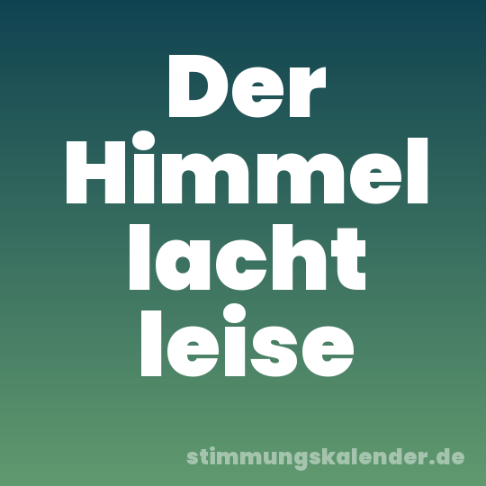 Der Himmel lacht leise