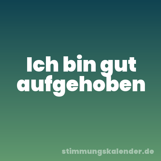 Ich bin gut aufgehoben
