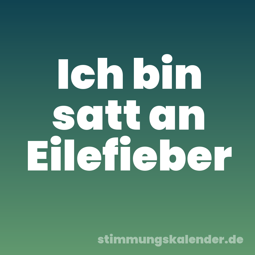 Ich bin satt an Eilefieber