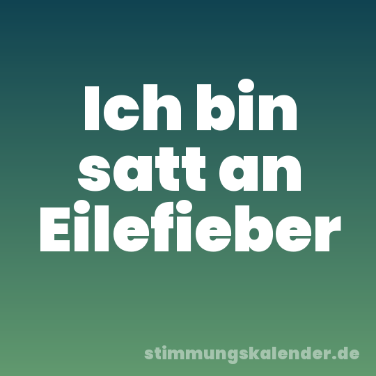 Ich bin satt an Eilefieber
