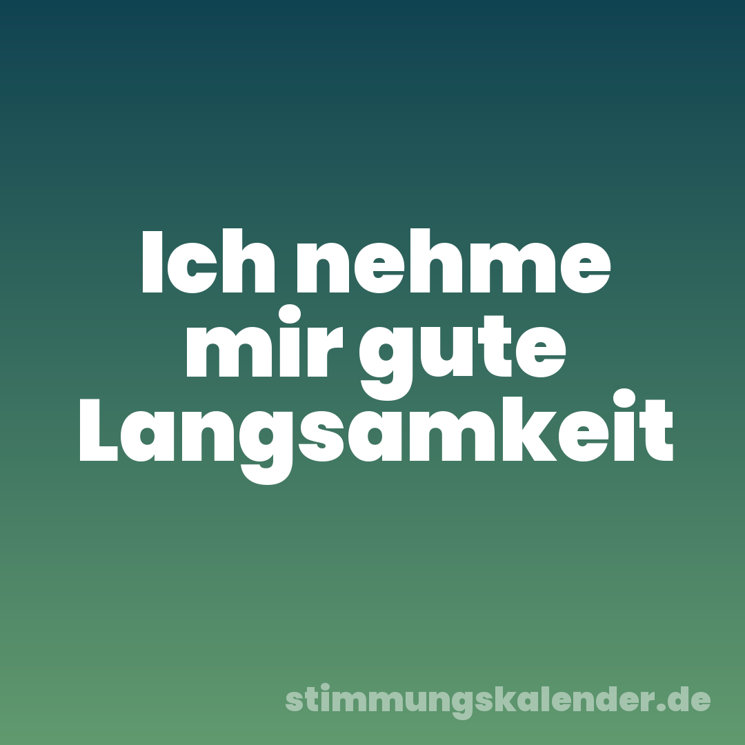 Ich nehme mir gute Langsamkeit