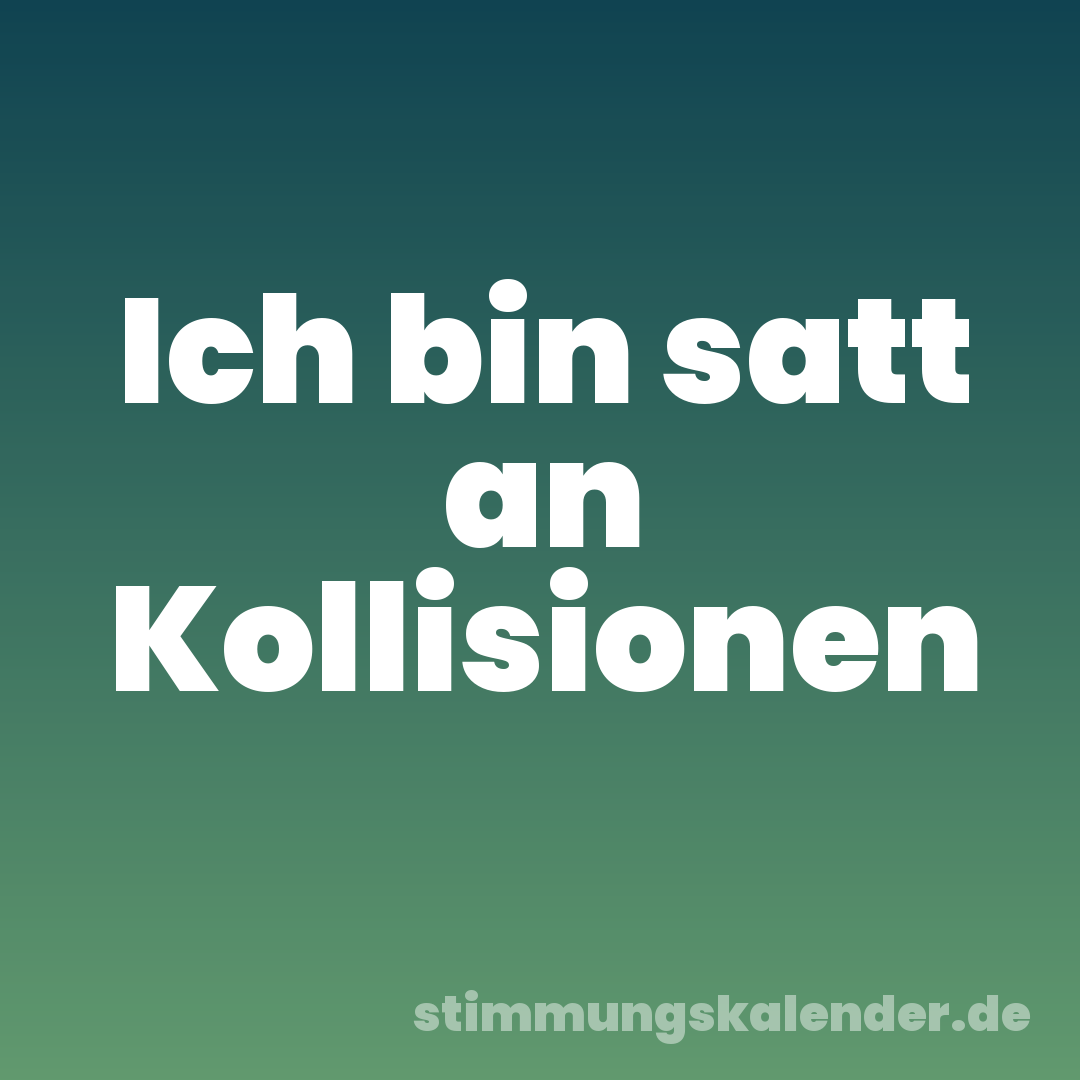 Ich bin satt an Kollisionen