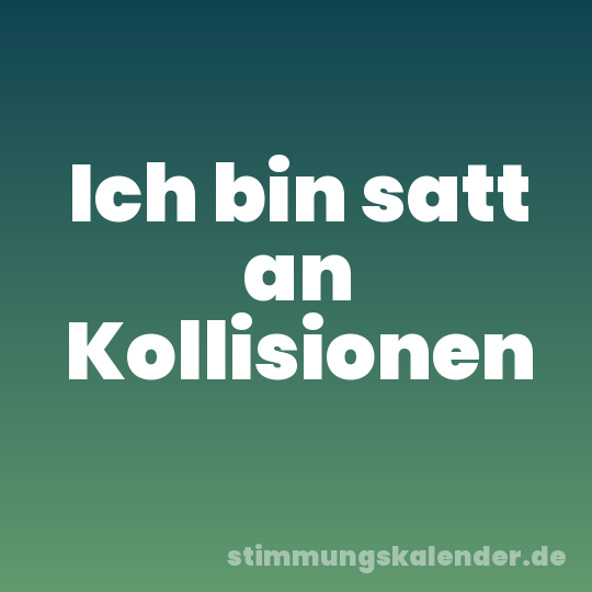 Ich bin satt an Kollisionen
