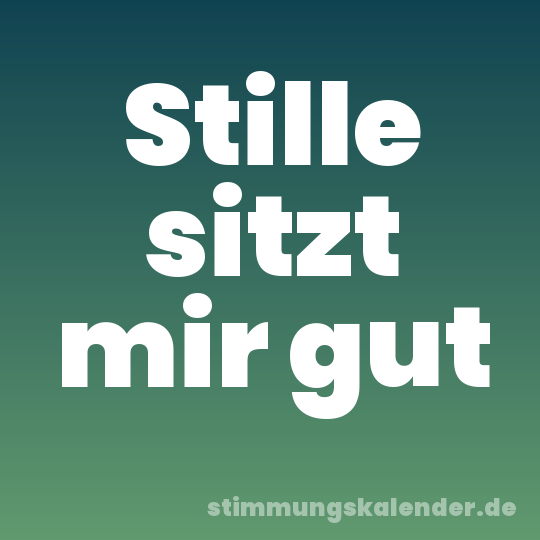 Stille sitzt mir gut