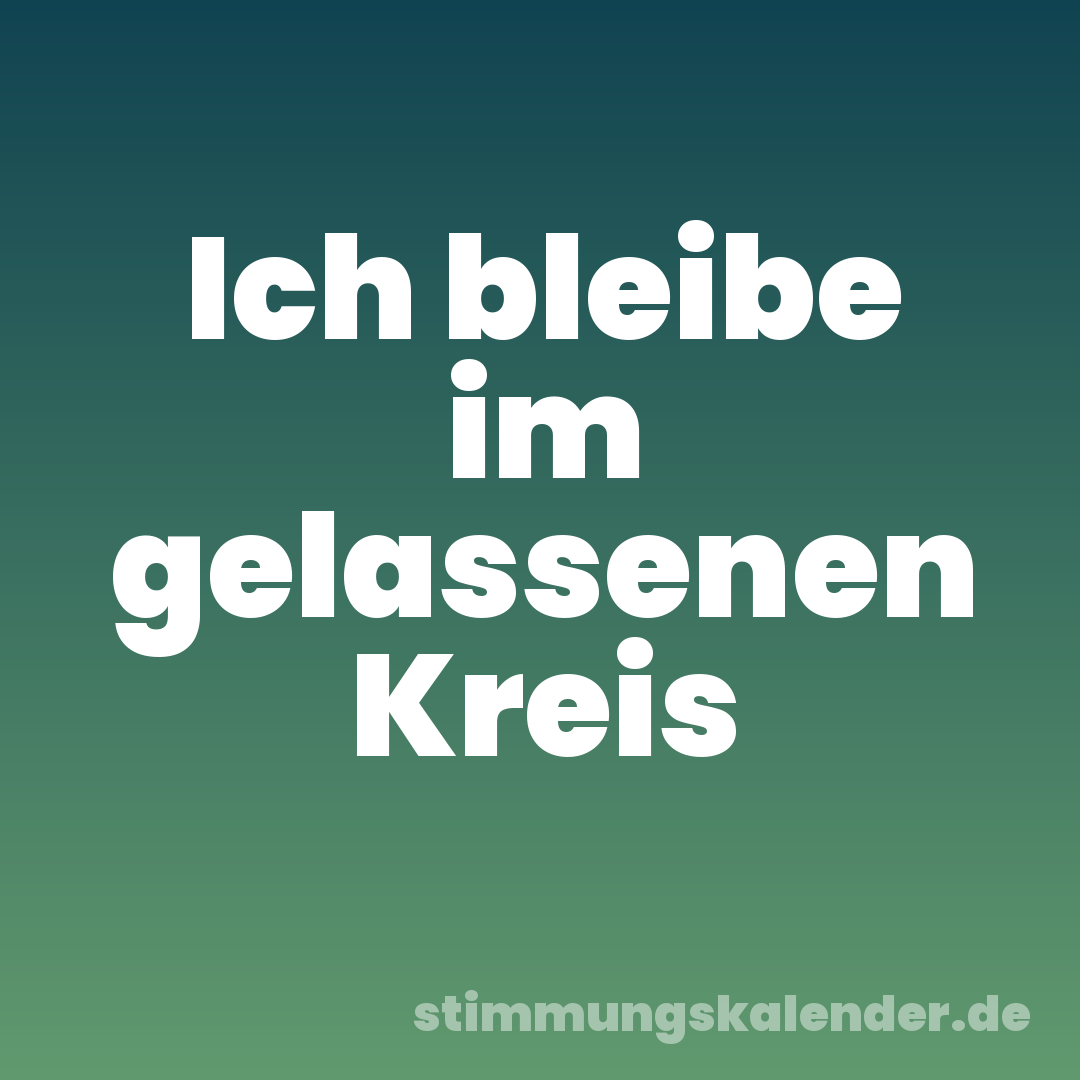 Ich bleibe im gelassenen Kreis