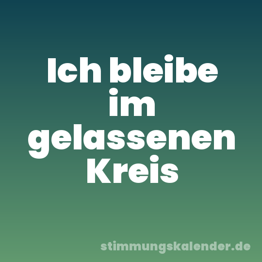 Ich bleibe im gelassenen Kreis