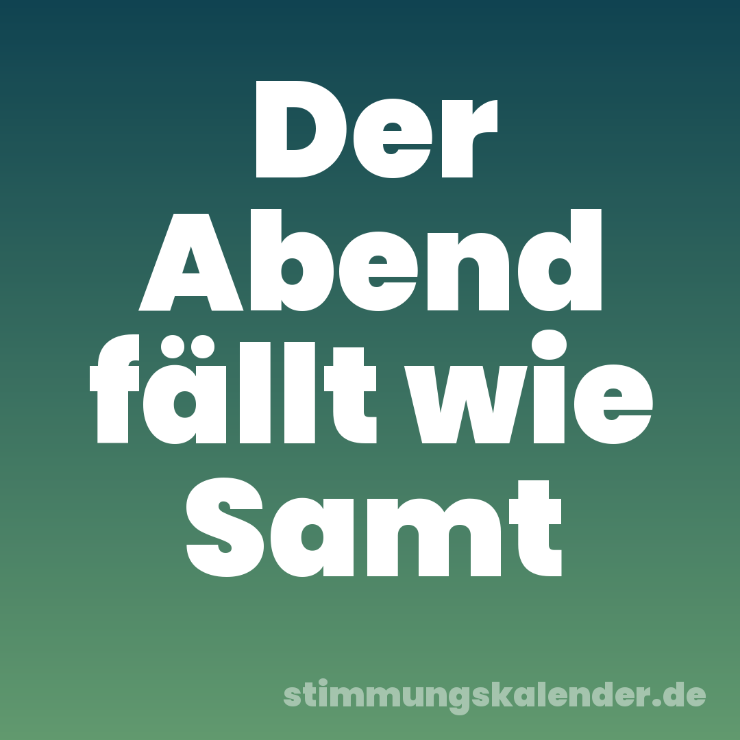 Der Abend fällt wie Samt
