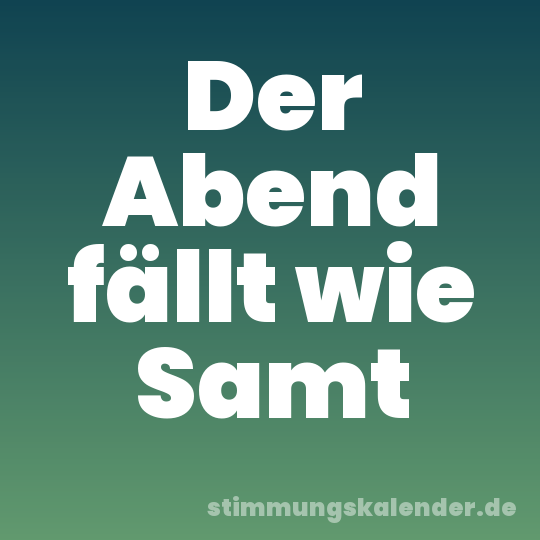 Der Abend fällt wie Samt