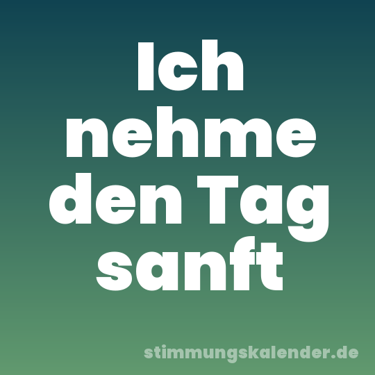 Ich nehme den Tag sanft