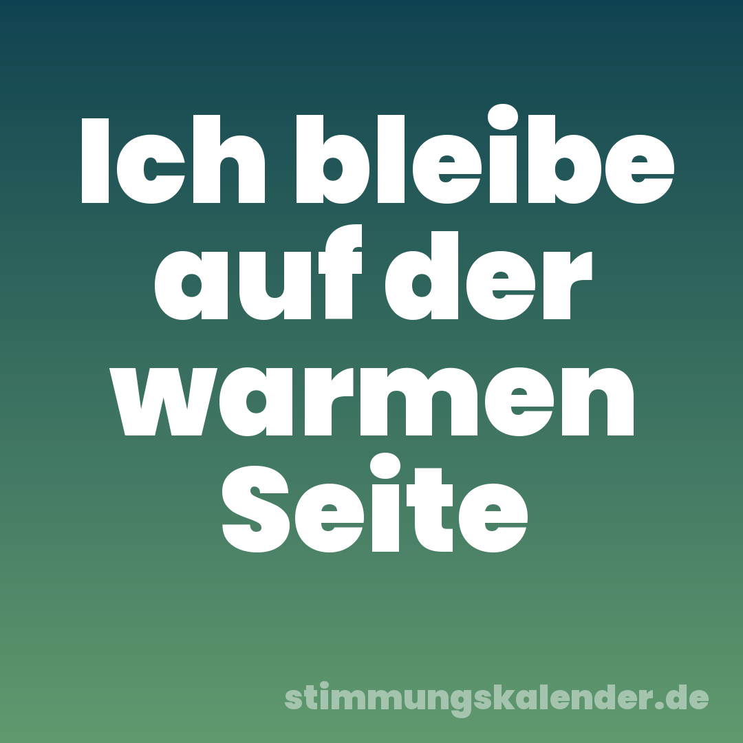 Ich bleibe auf der warmen Seite