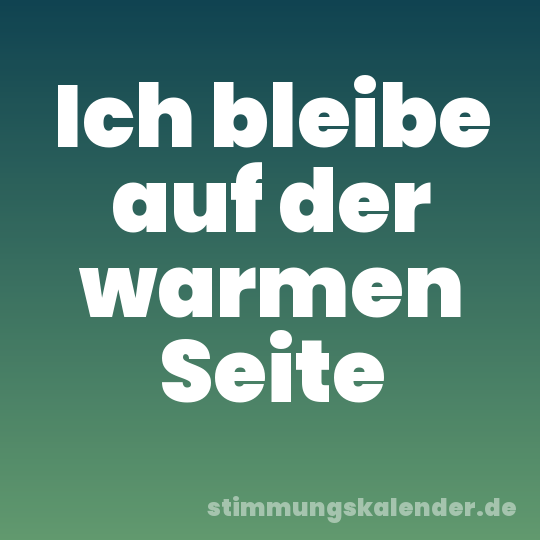 Ich bleibe auf der warmen Seite