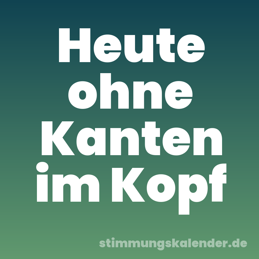 Heute ohne Kanten im Kopf