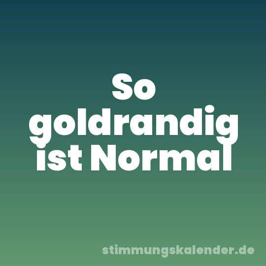 So goldrandig ist Normal