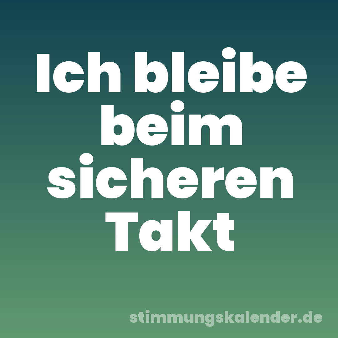 Ich bleibe beim sicheren Takt
