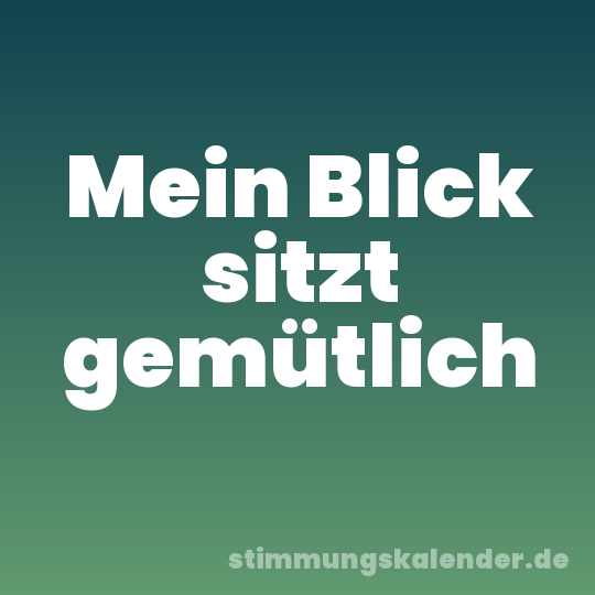 Mein Blick sitzt gemütlich