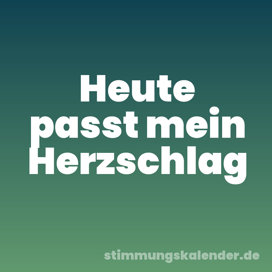 Heute passt mein Herzschlag