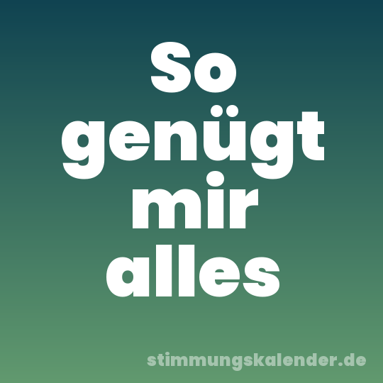 So genügt mir alles