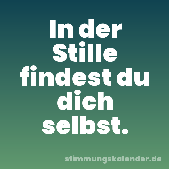 In der Stille findest du dich selbst.