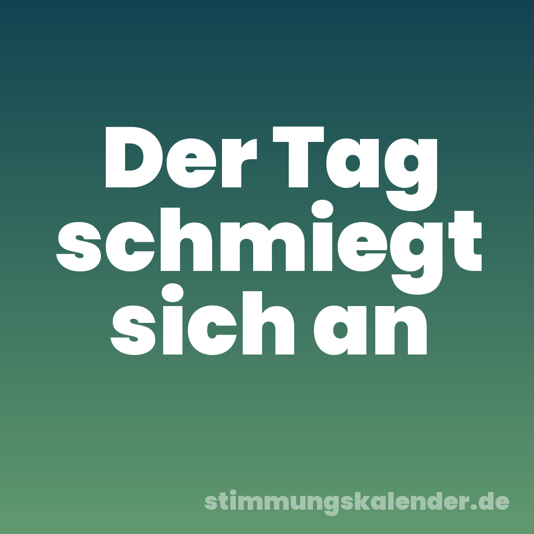 Der Tag schmiegt sich an