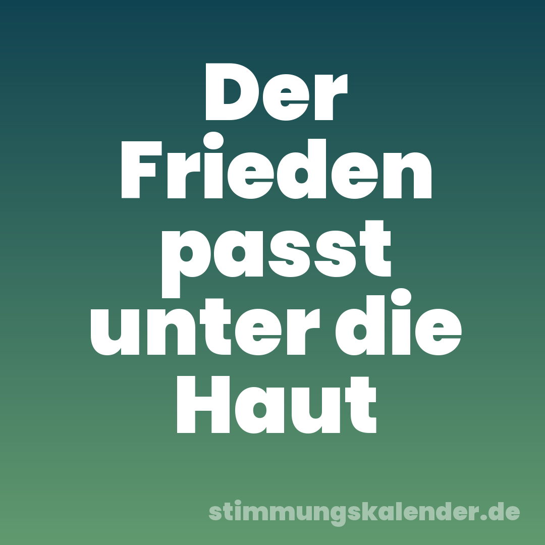 Der Frieden passt unter die Haut