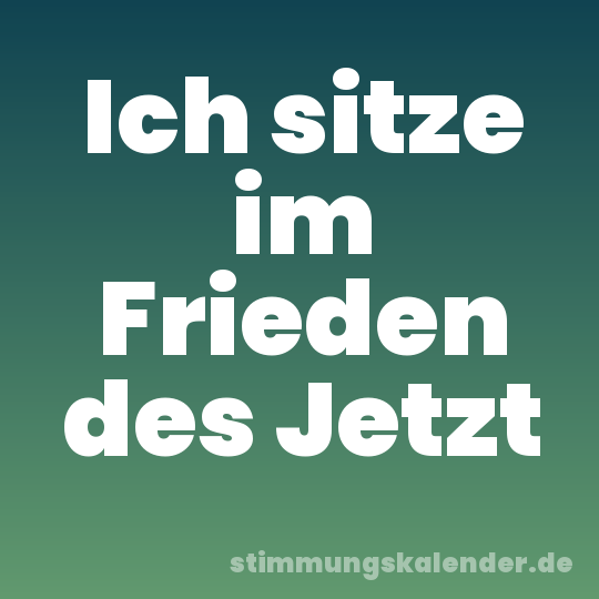 Ich sitze im Frieden des Jetzt