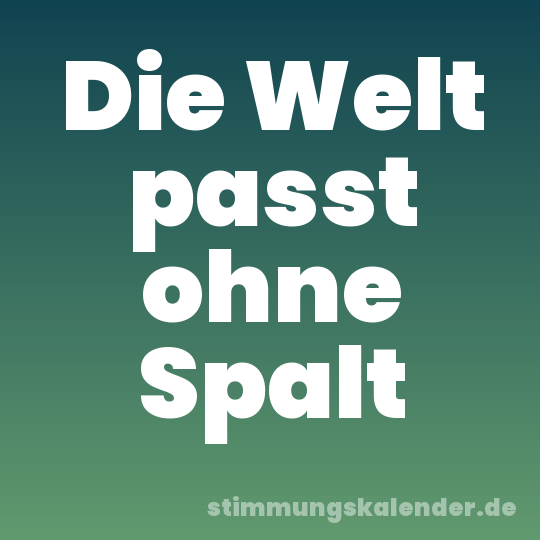 Die Welt passt ohne Spalt