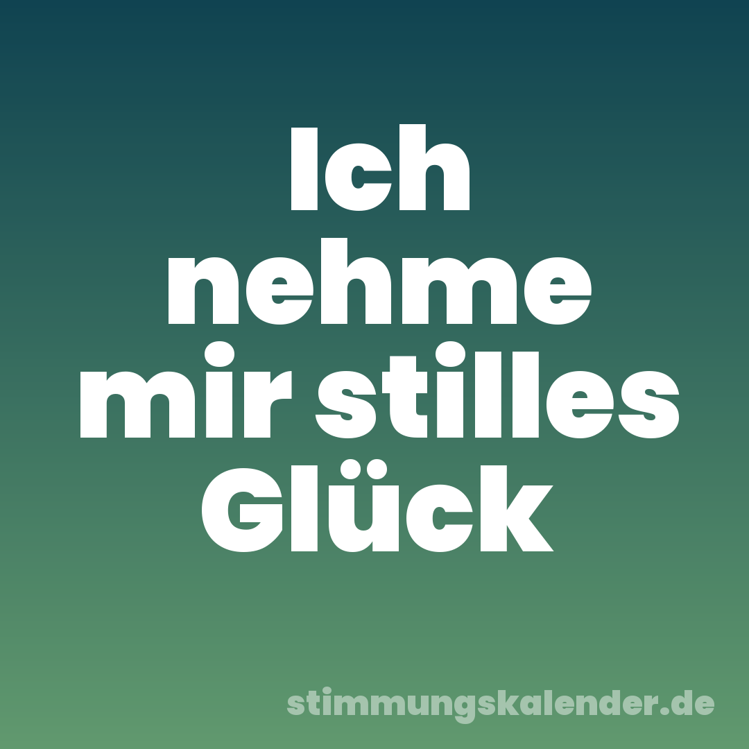 Ich nehme mir stilles Glück