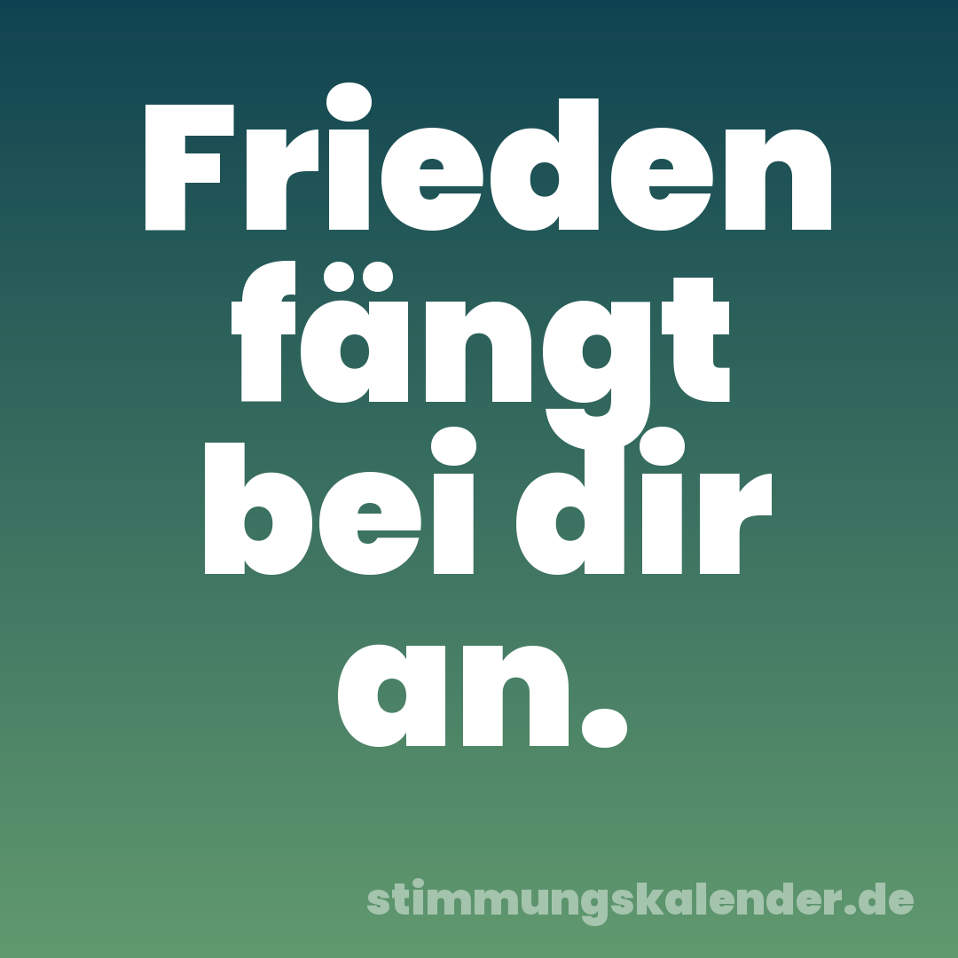 Frieden fängt bei dir an.