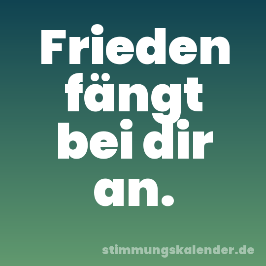 Frieden fängt bei dir an.