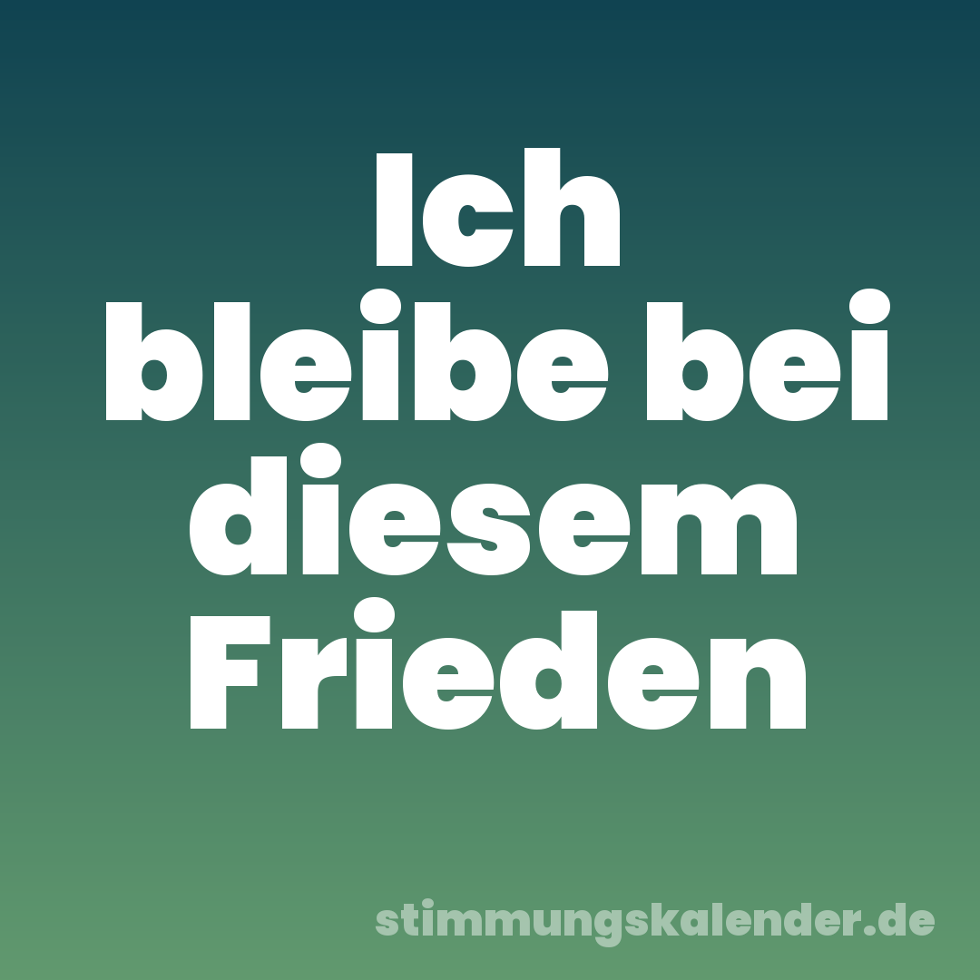Ich bleibe bei diesem Frieden