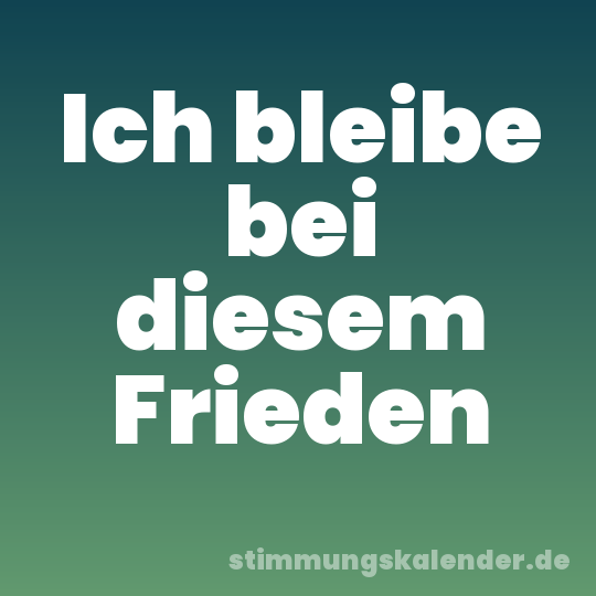 Ich bleibe bei diesem Frieden