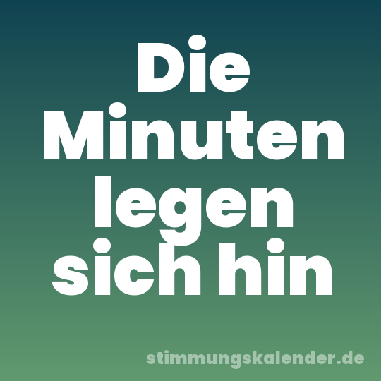Die Minuten legen sich hin
