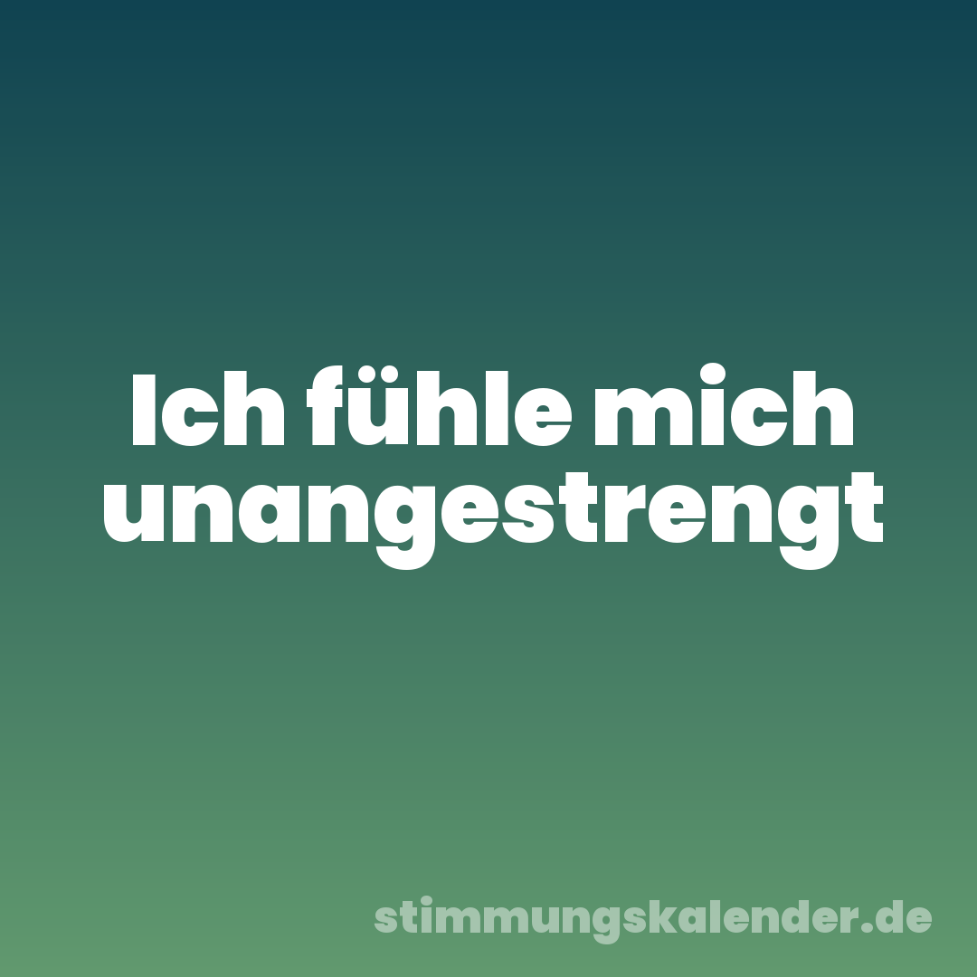 Ich fühle mich unangestrengt