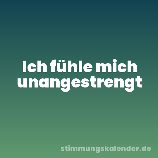 Ich fühle mich unangestrengt
