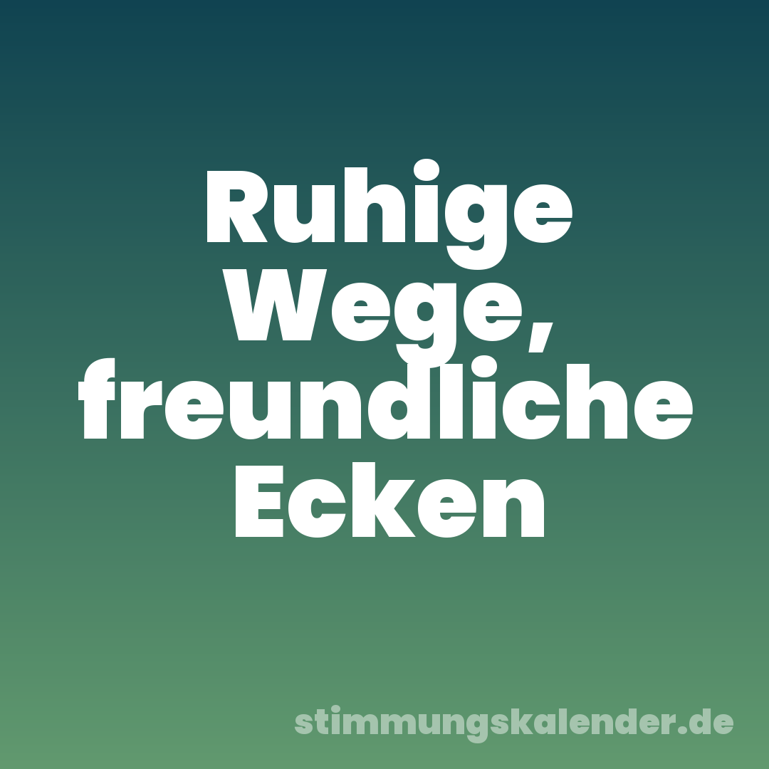 Ruhige Wege, freundliche Ecken
