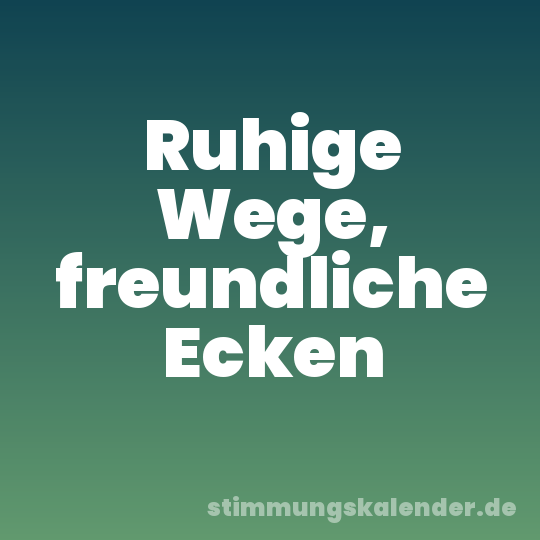 Ruhige Wege, freundliche Ecken
