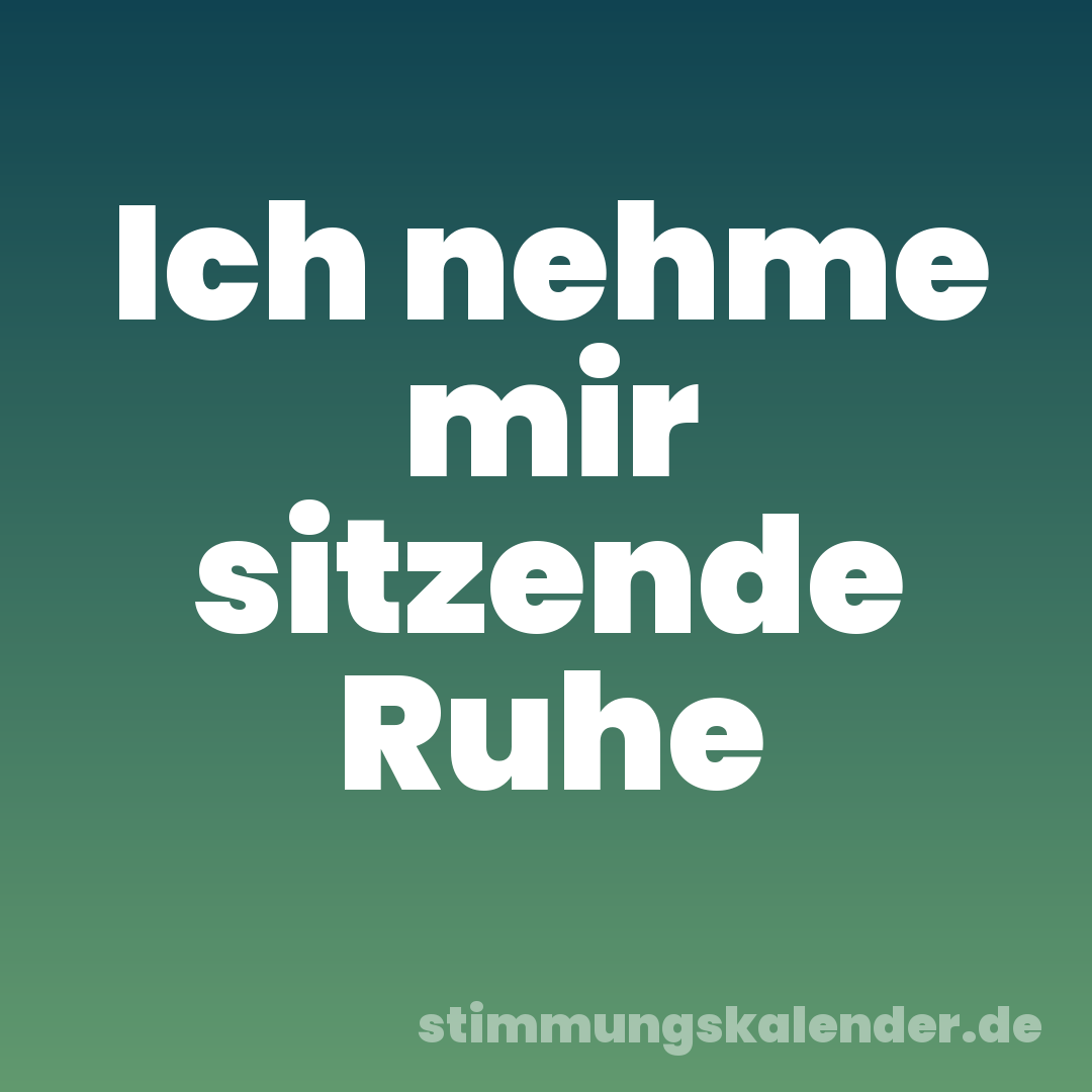 Ich nehme mir sitzende Ruhe
