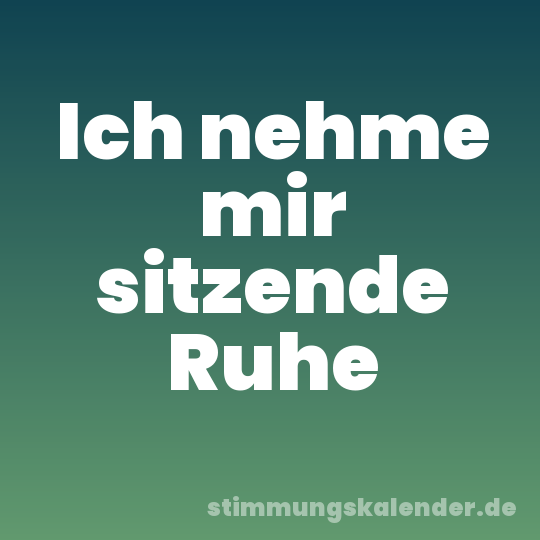 Ich nehme mir sitzende Ruhe