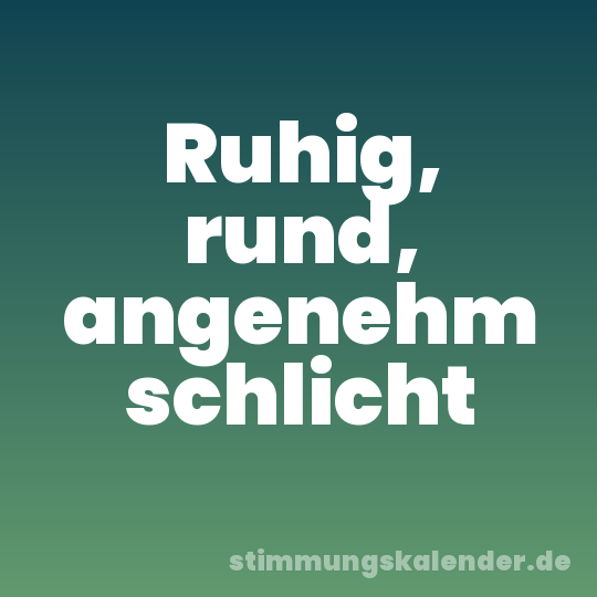 Ruhig, rund, angenehm schlicht