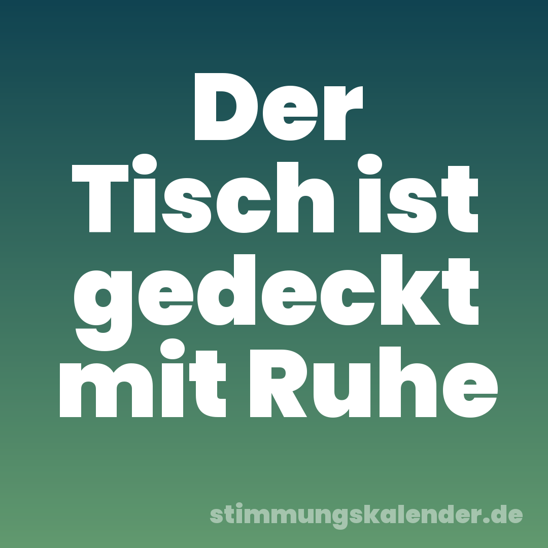Der Tisch ist gedeckt mit Ruhe
